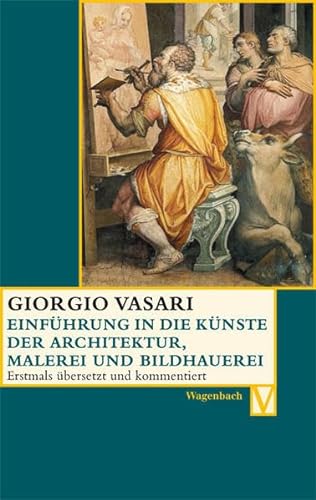 Einführung in die Künste der Architektur, Malerei und Bildhauerei: Deutsche Erstausgabe (Vasari-Edition) von Wagenbach Klaus GmbH